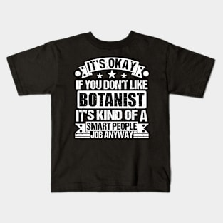 Botanist lover It's Okay If You Don't Like Botanist It's Kind Of A Smart People job Anyway Kids T-Shirt